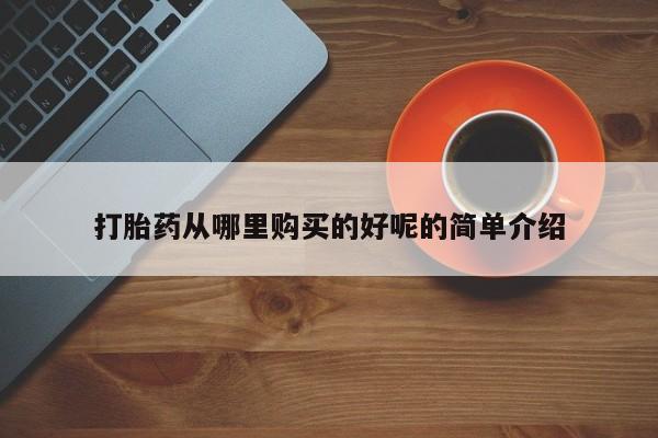 清镇私人诊所打胎药打胎药从哪里购买的好呢的简单介绍
