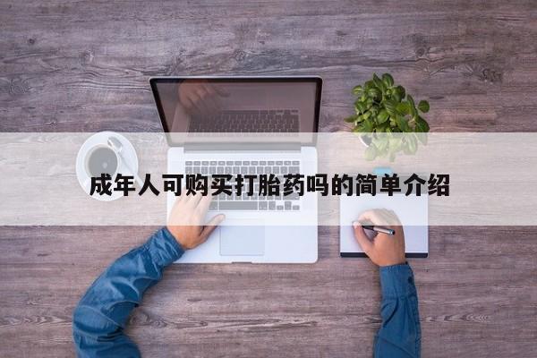 清镇私人诊所打胎药成年人可购买打胎药吗的简单介绍