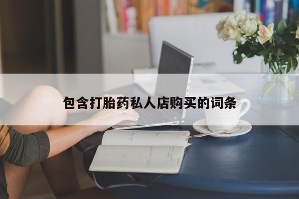 清镇私人诊所打胎药包含打胎药私人店购买的词条